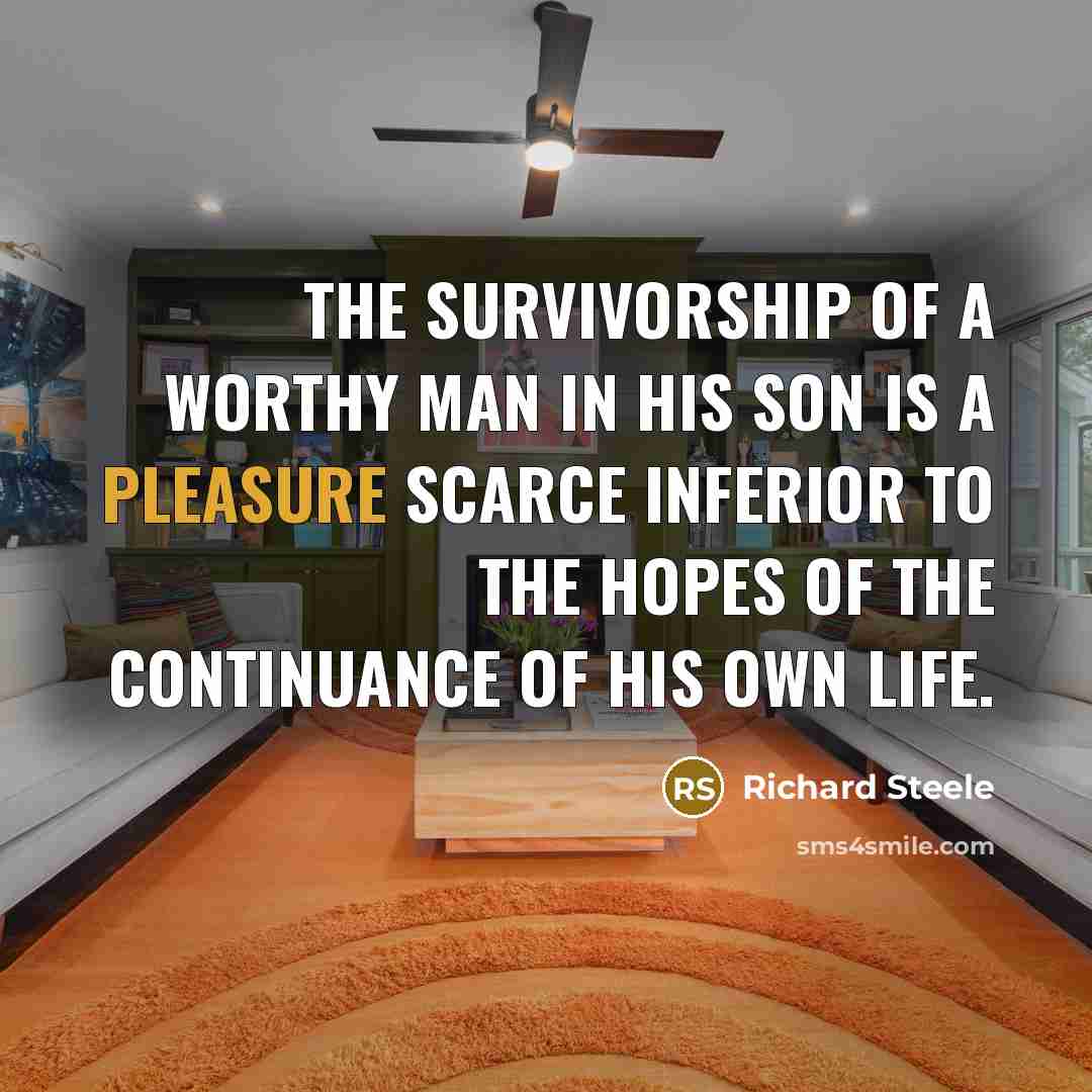 “The survivorship of a worthy man in his son is…” quote by Richard Steele