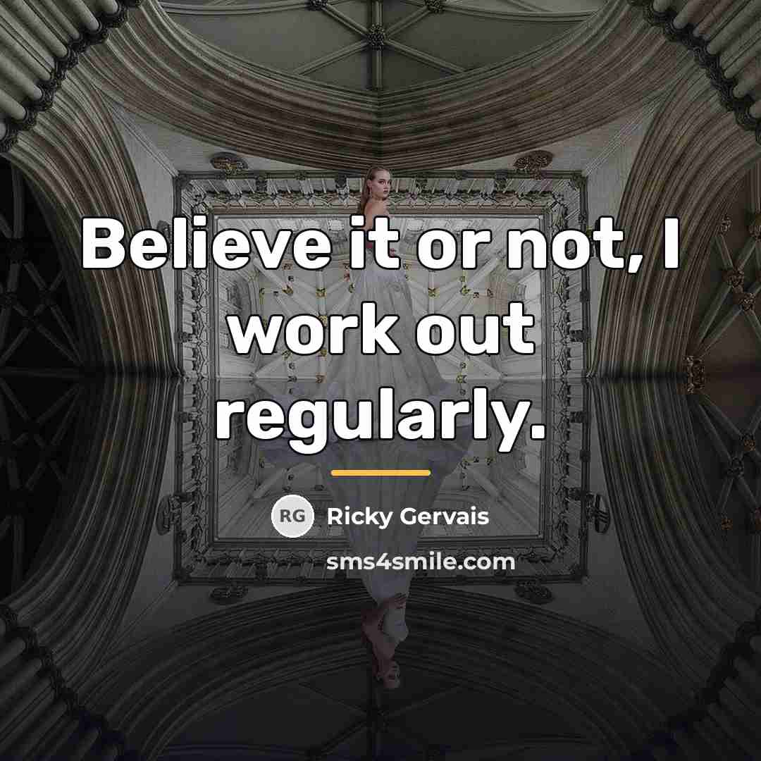 “Believe it or not, I work out regularly.…” quote by Ricky Gervais
