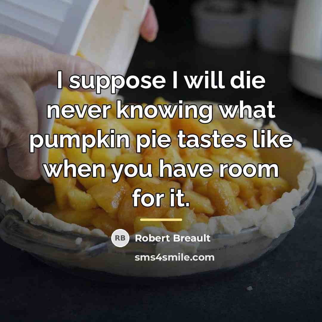 “I suppose I will die never knowing what pumpkin pie…” quote by Robert Breault