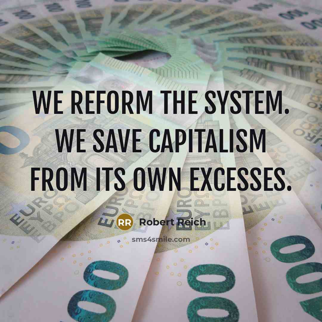 “We reform the system. We save capitalism from its own…” quote by Robert Reich