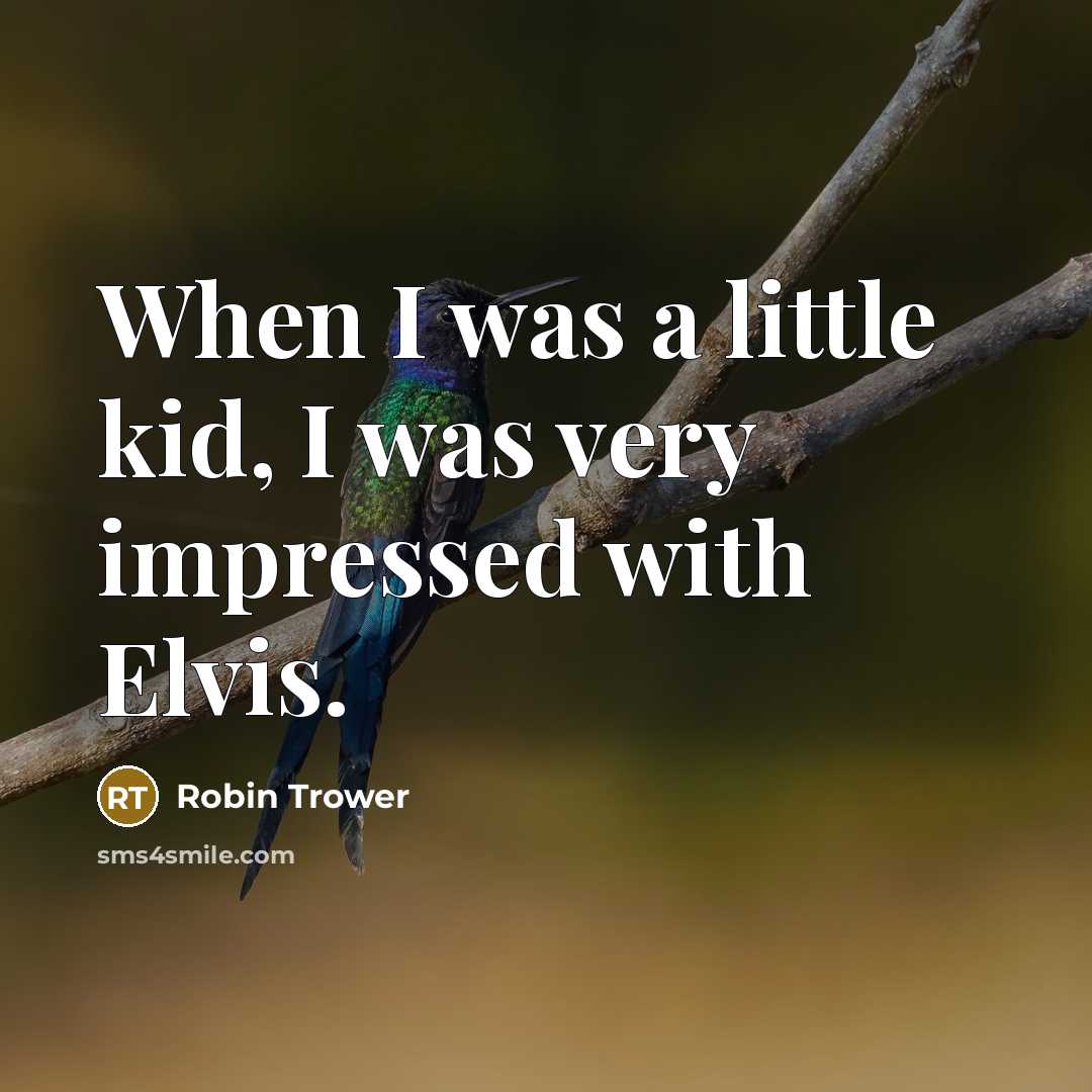 “When I was a little kid, I was very impressed…” quote by Robin Trower