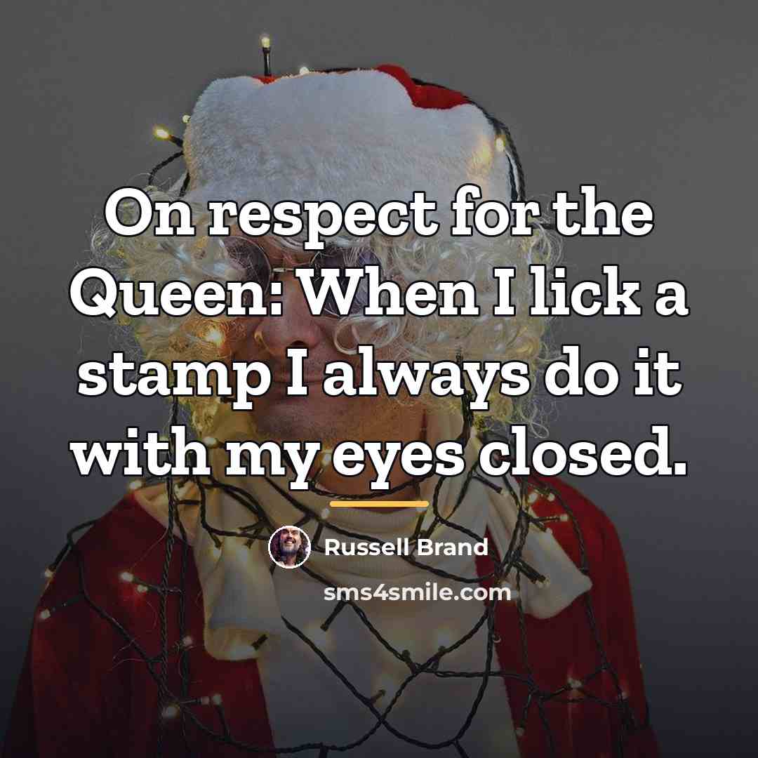 “On respect for the Queen: When I lick a stamp…” quote by Russell Brand