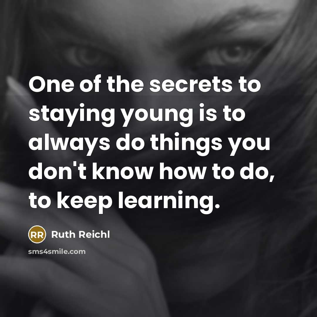 “One of the secrets to staying young is to always…” quote by Ruth Reichl