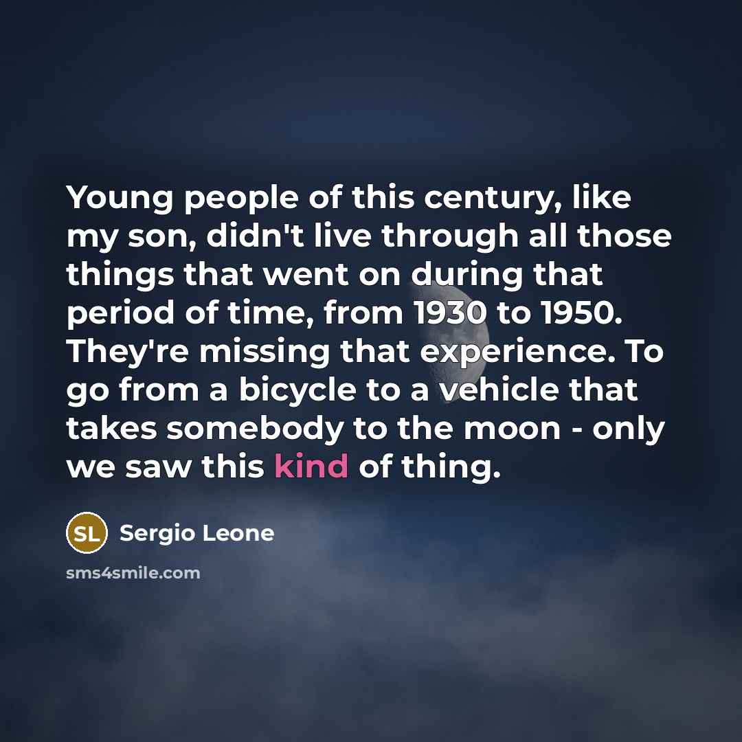 “Young people of this century, like my son, didn't live…” quote by Sergio Leone