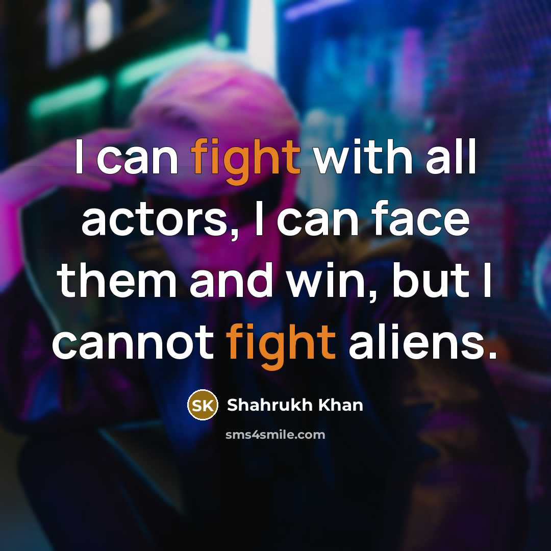 “I can fight with all actors, I can face them…” quote by Shahrukh Khan