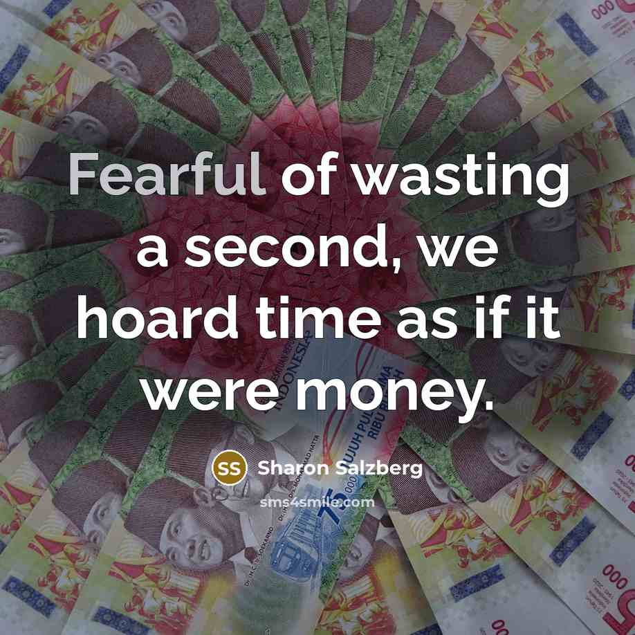 “Fearful of wasting a second, we hoard time as if…” quote by Sharon Salzberg