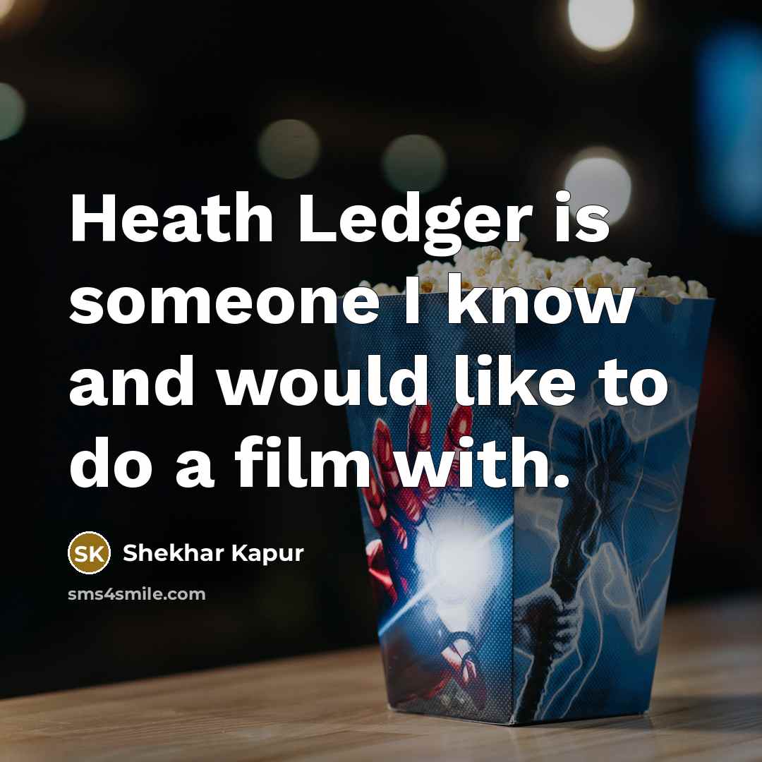 “Heath Ledger is someone I know and would like to…” quote by Shekhar Kapur