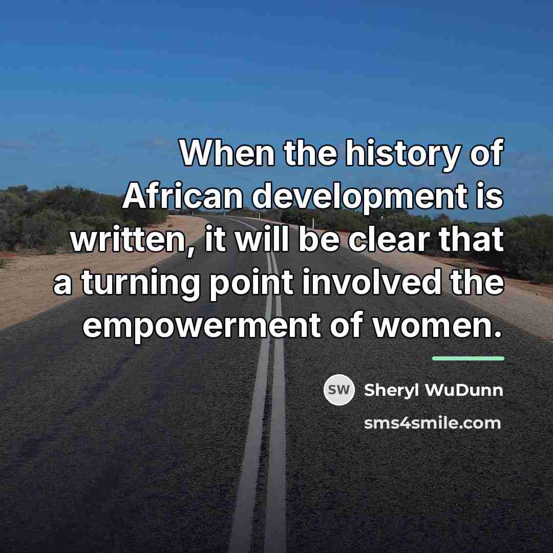 “When the history of African development is written, it will…” quote by Sheryl WuDunn