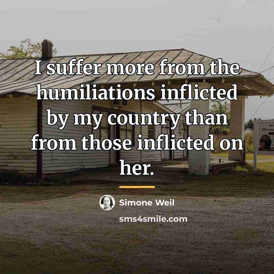 “I suffer more from the humiliations inflicted by my country…” quote by Simone Weil
