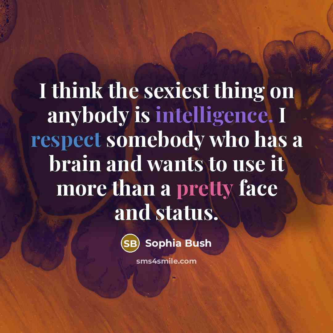 “I think the sexiest thing on anybody is intelligence. I…” quote by Sophia Bush