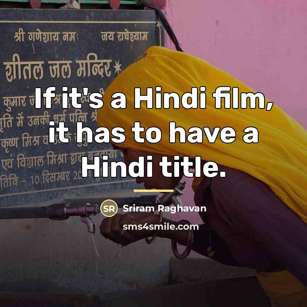 “If it's a Hindi film, it has to have a…” quote by Sriram Raghavan