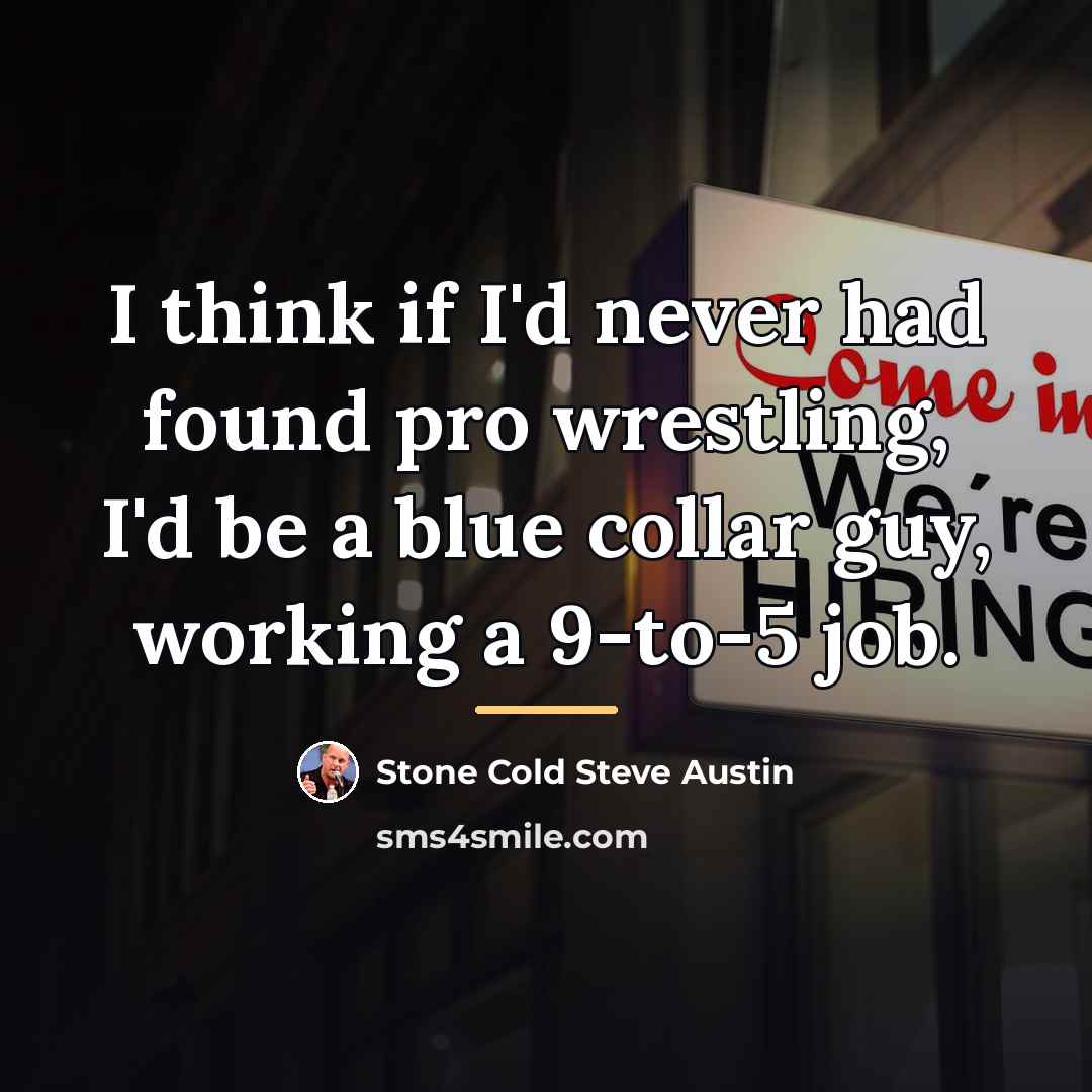 “I think if I'd never had found pro wrestling, I'd…” quote by Stone Cold Steve Austin