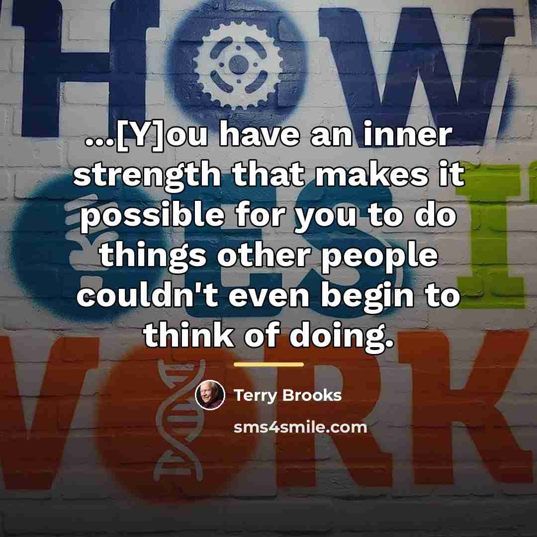 “...[Y]ou have an inner strength that makes it possible for…” quote by Terry Brooks