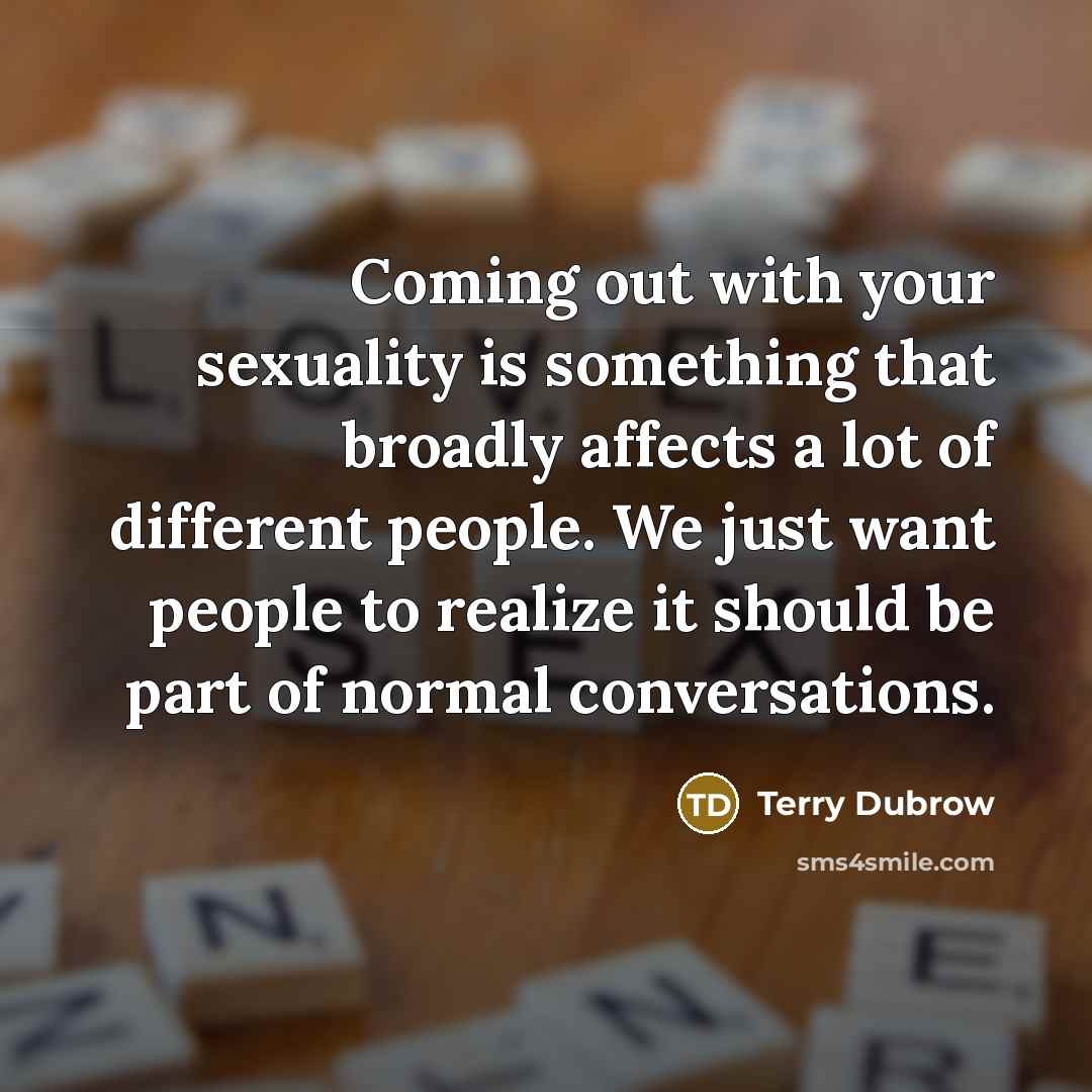 “Coming out with your sexuality is something that broadly affects…” quote by Terry Dubrow