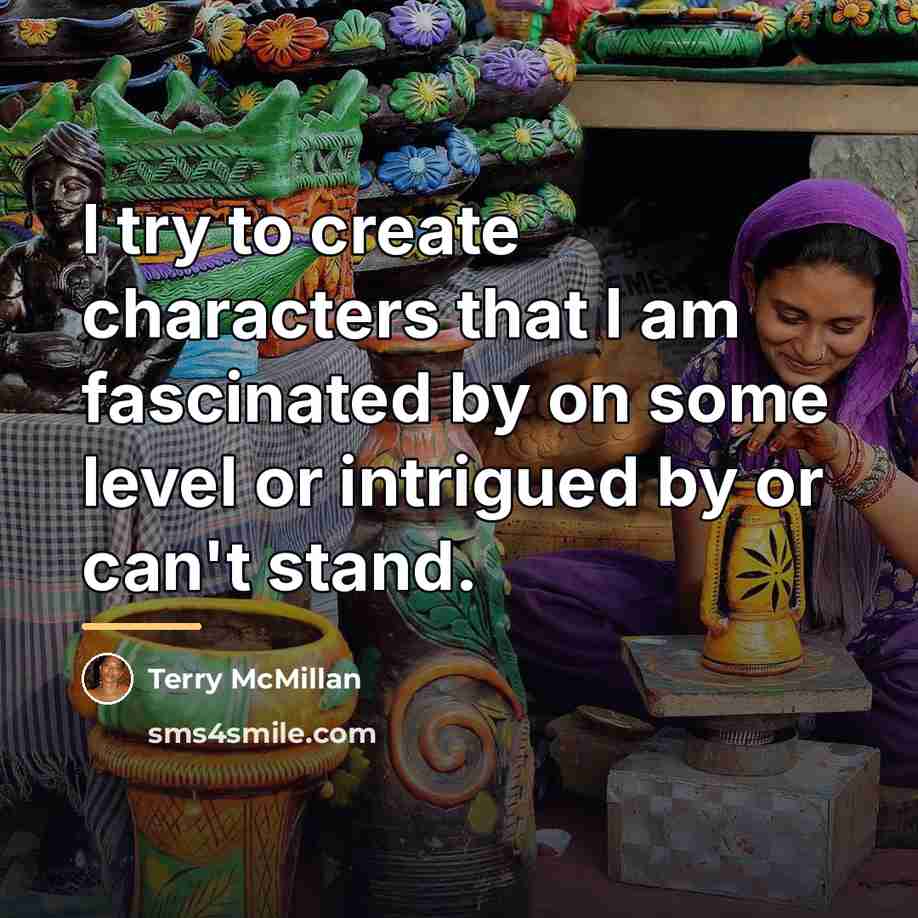 “I try to create characters that I am fascinated by…” quote by Terry McMillan