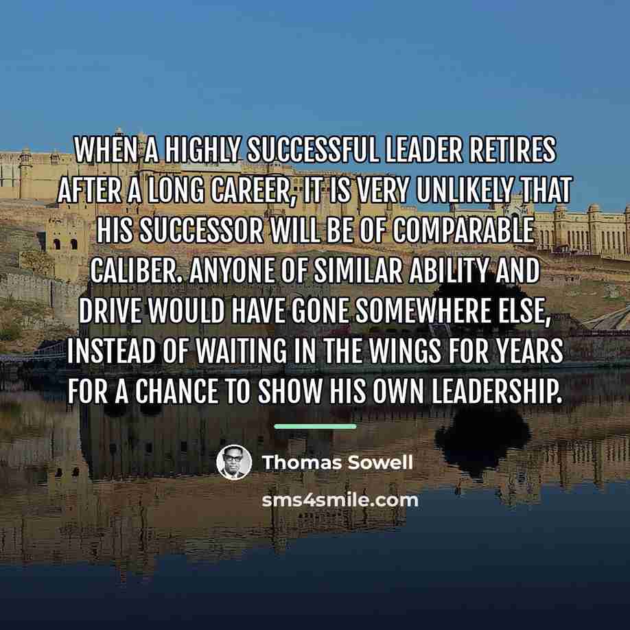 “When a highly successful leader retires after a long career,…” quote by Thomas Sowell