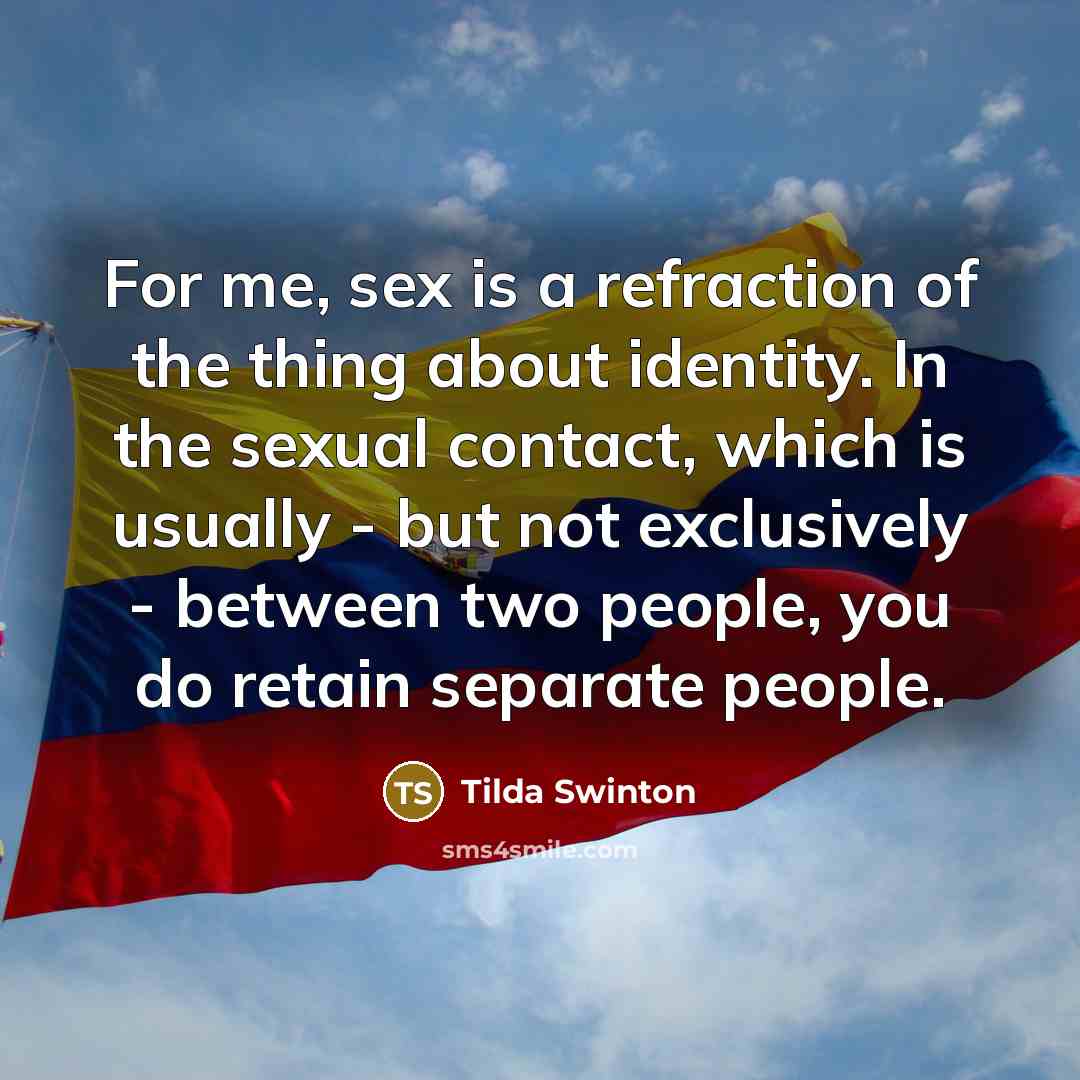 “For me, sex is a refraction of the thing about…” quote by Tilda Swinton
