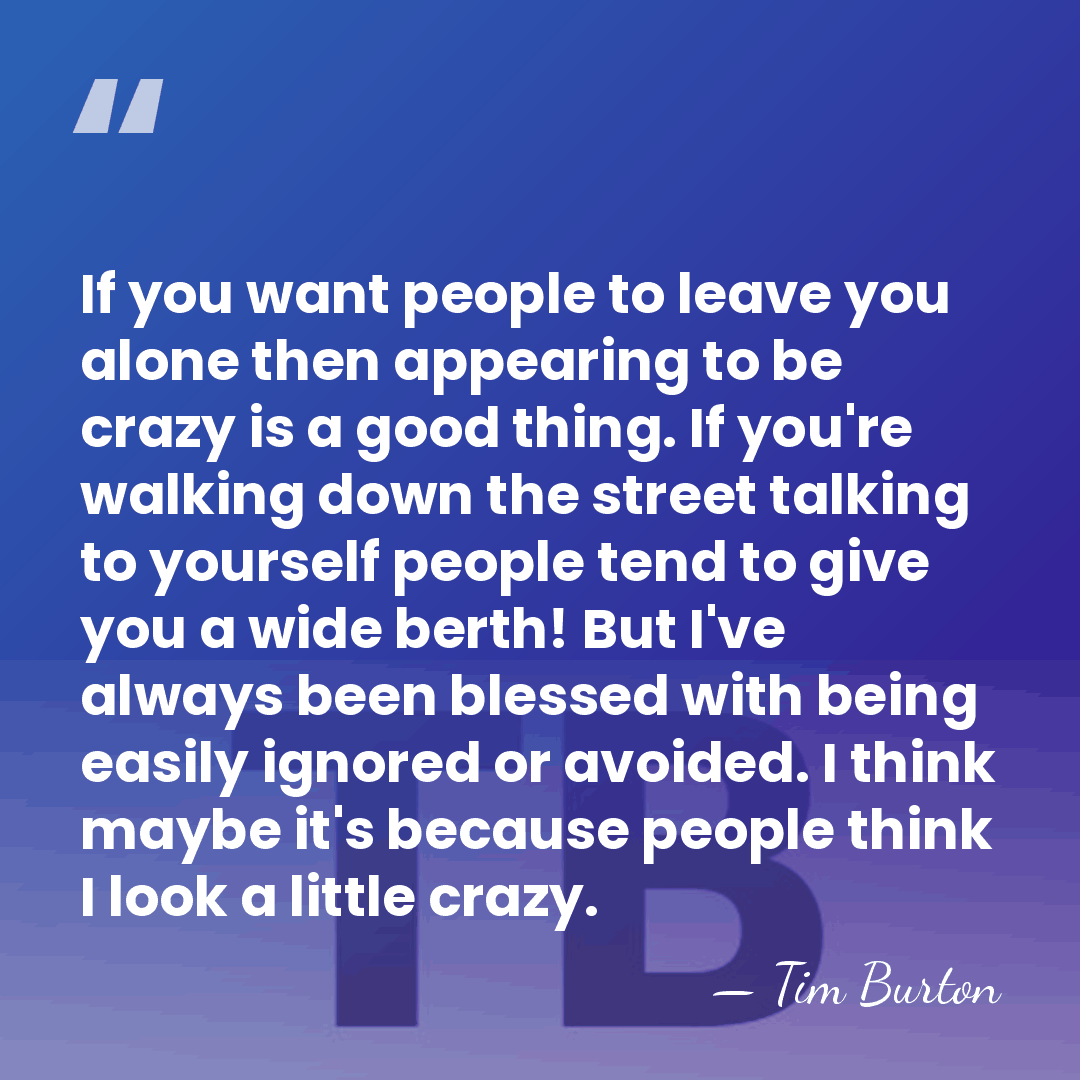 If you want people to leave you alone then appearing to be&hellip; - Tim Burton