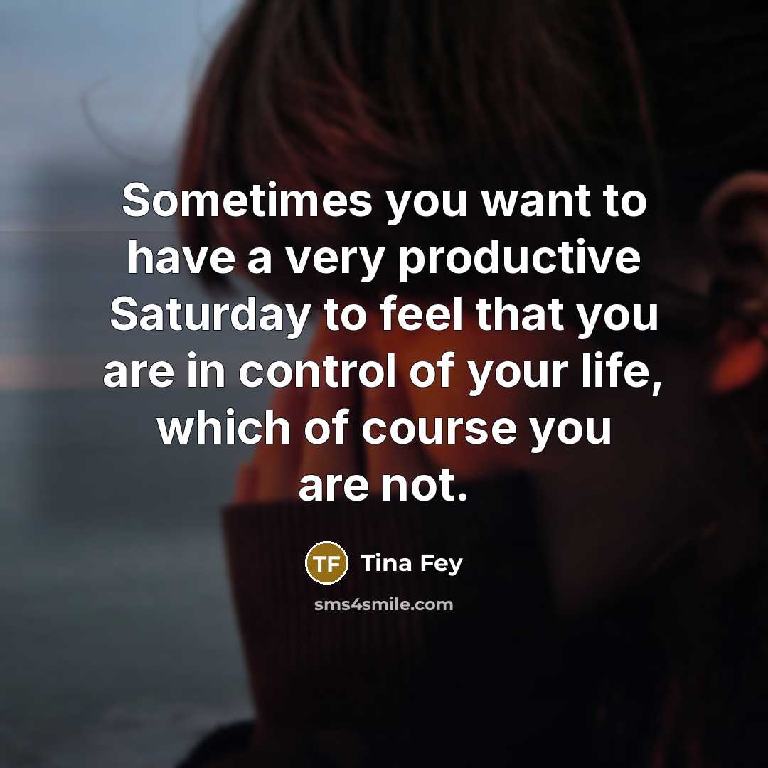 “Sometimes you want to have a very productive Saturday to…” quote by Tina Fey