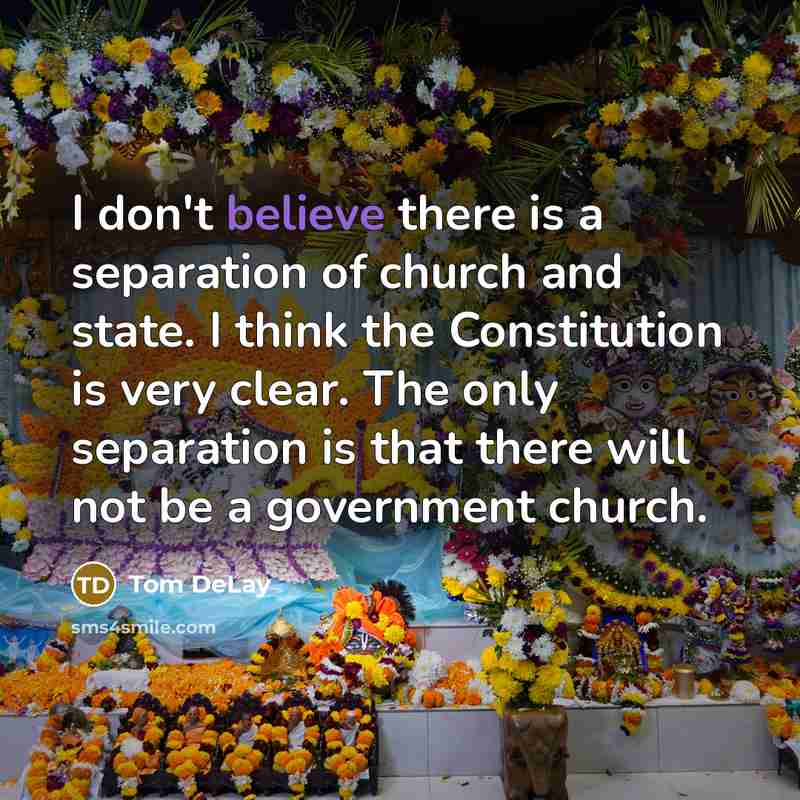“I don't believe there is a separation of church and…” quote by Tom DeLay