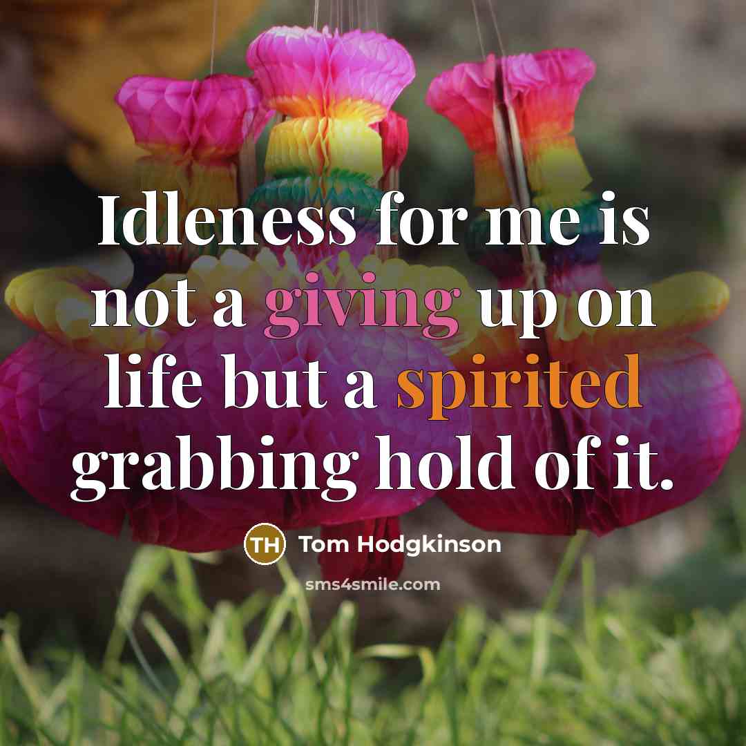 “Idleness for me is not a giving up on life…” quote by Tom Hodgkinson