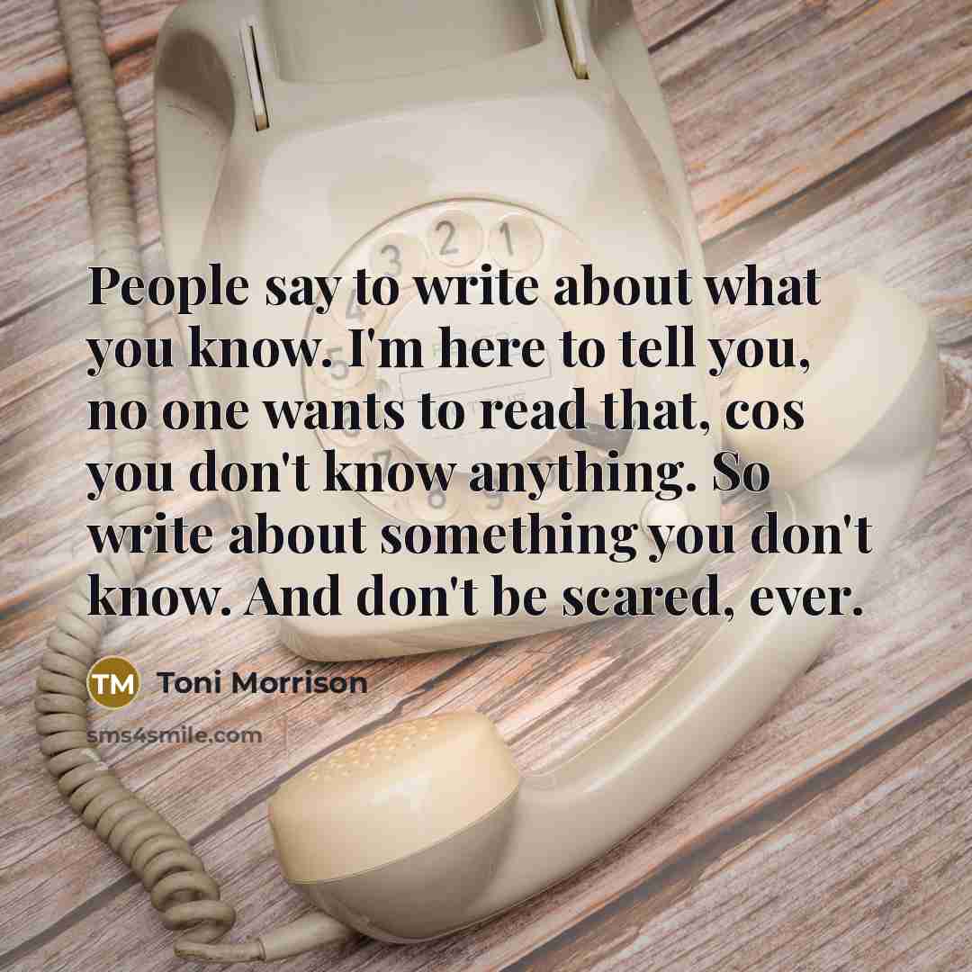 “People say to write about what you know. I'm here…” quote by Toni Morrison
