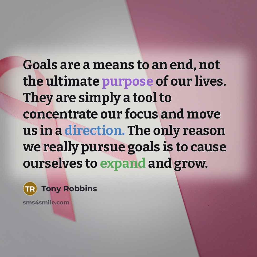 “Goals are a means to an end, not the ultimate…” quote by Tony Robbins