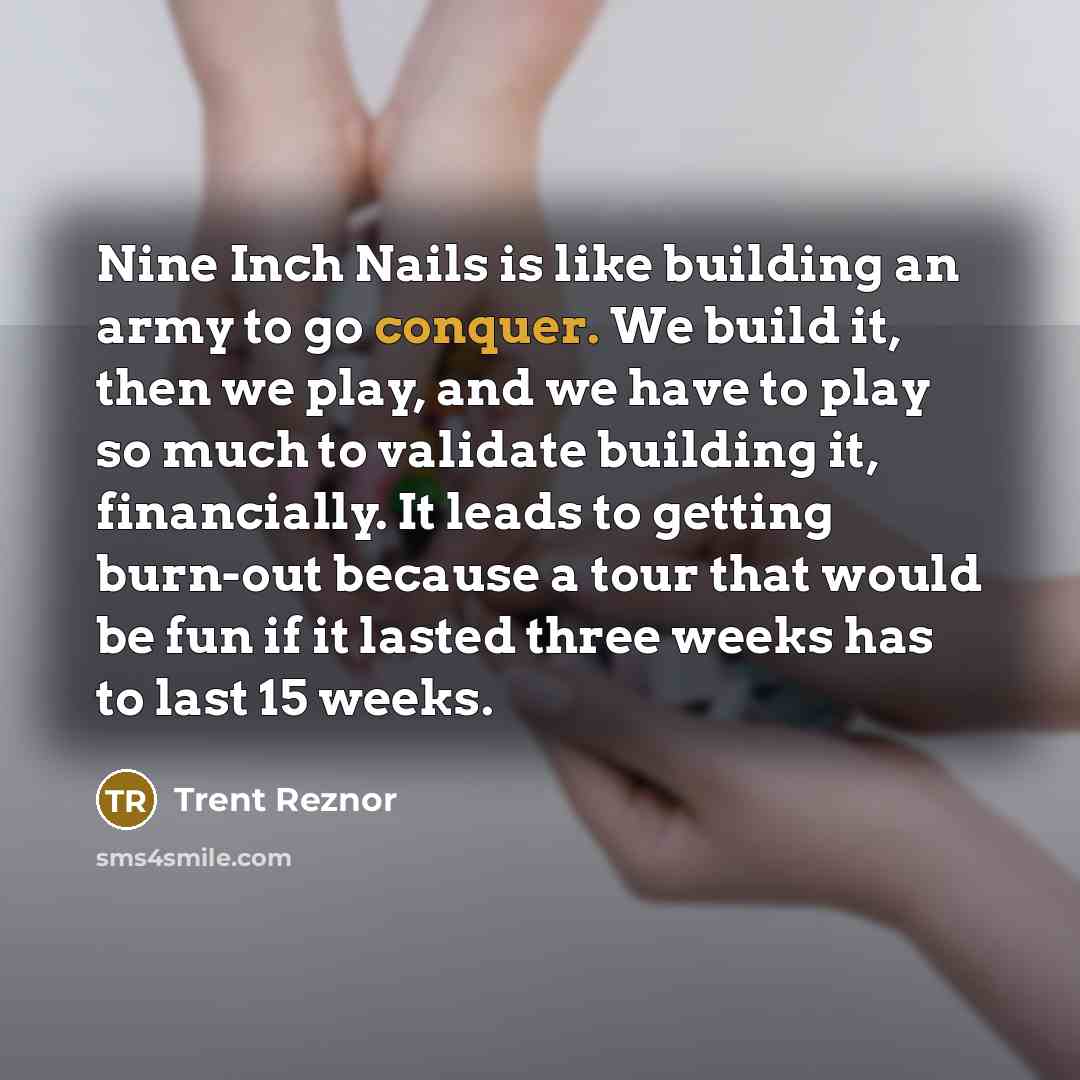 “Nine Inch Nails is like building an army to go…” quote by Trent Reznor