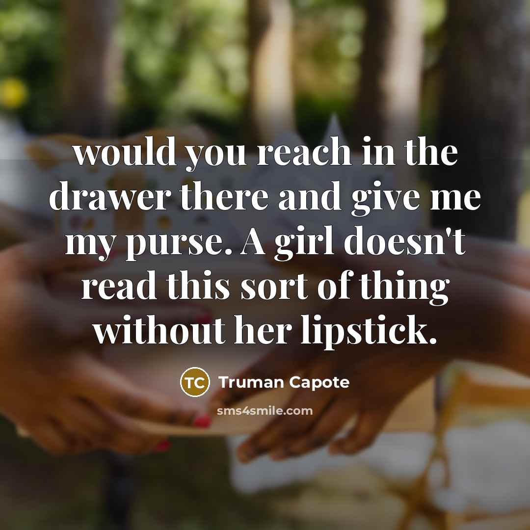 “would you reach in the drawer there and give me…” quote by Truman Capote