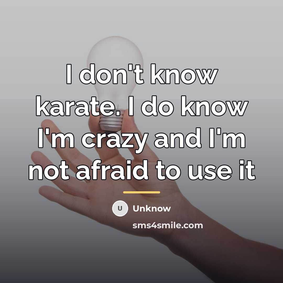 “I don't know karate. I do know I'm crazy and…” quote by Unknow