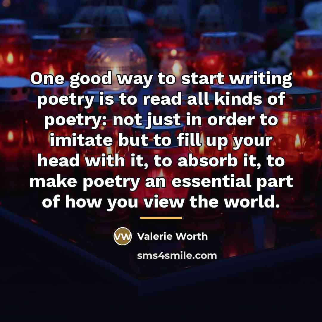 “One good way to start writing poetry is to read…” quote by Valerie Worth