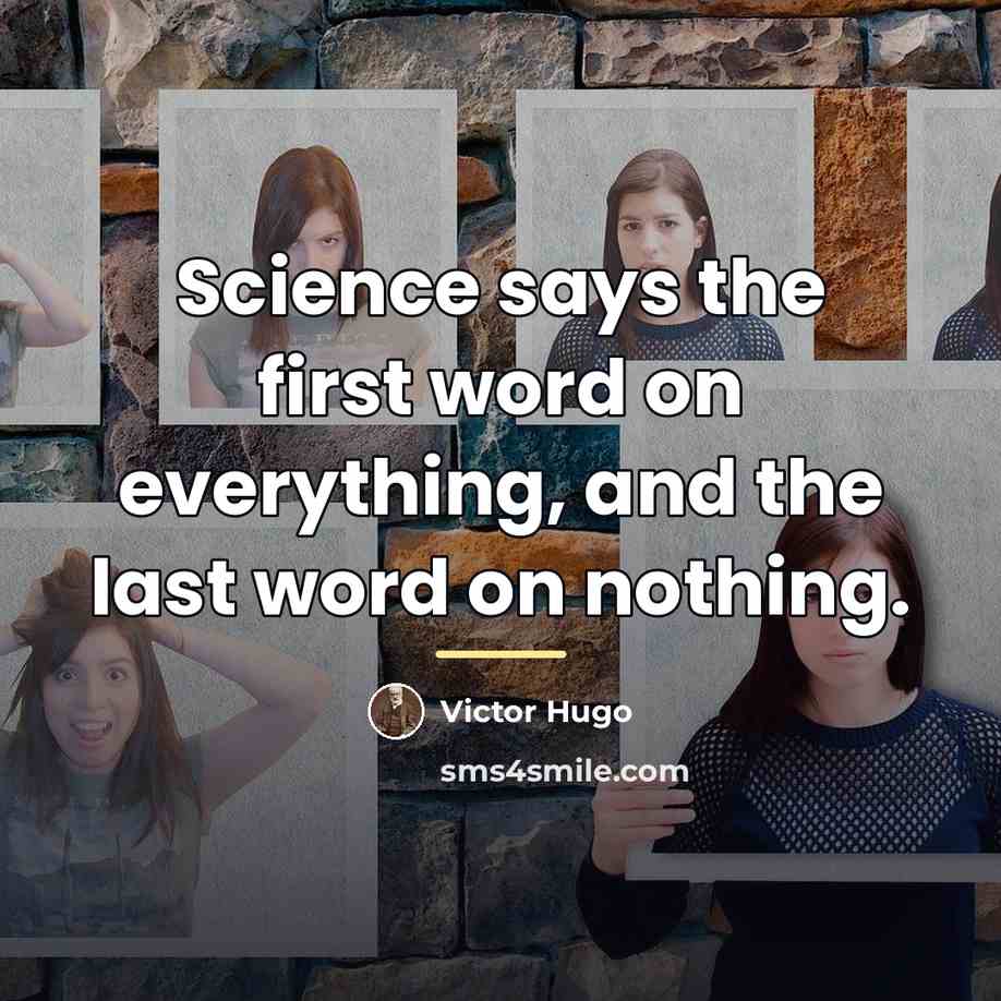 “Science says the first word on everything, and the last…” quote by Victor Hugo