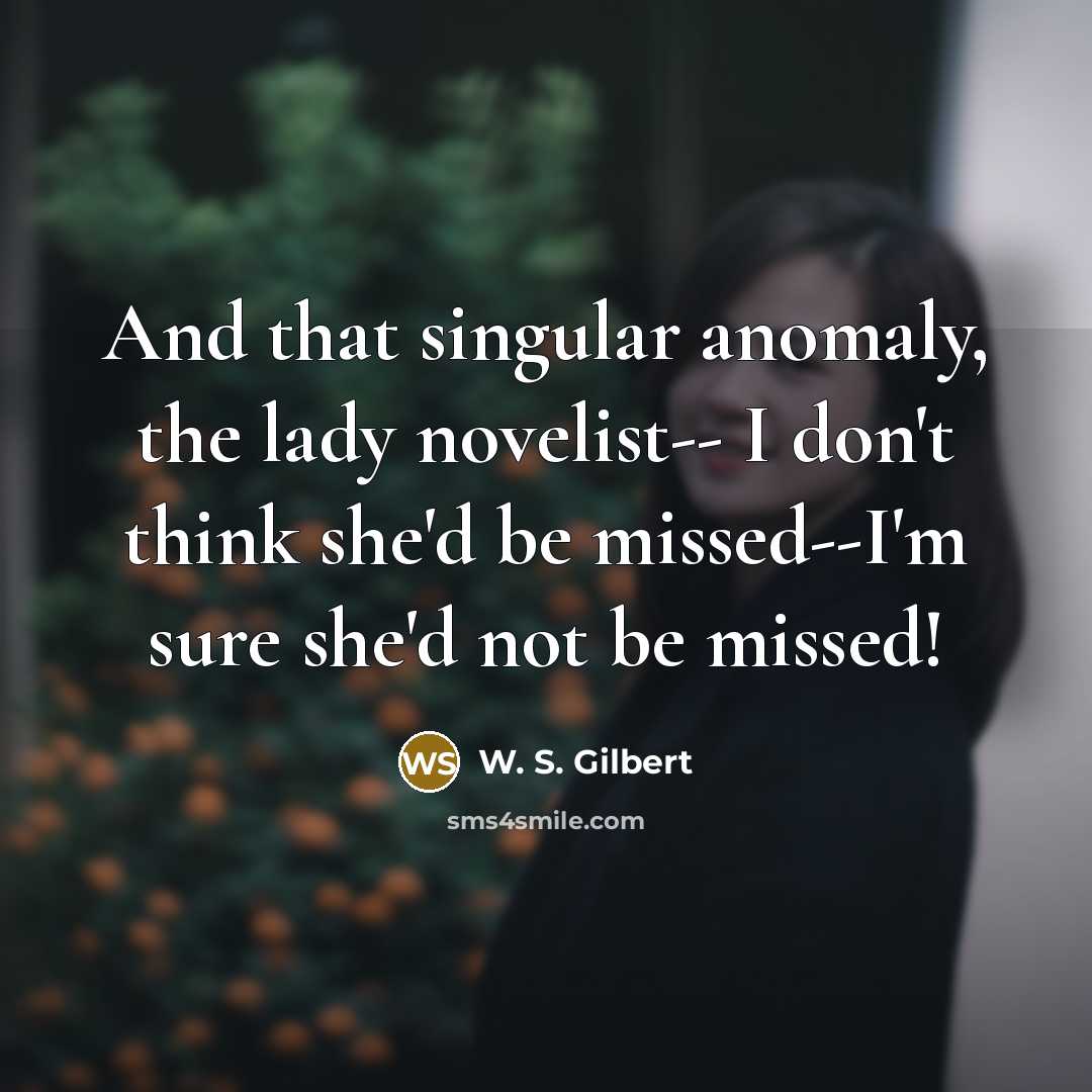 “And that singular anomaly, the lady novelist-- I don't think…” quote by W. S. Gilbert
