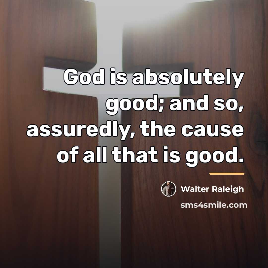 “God is absolutely good; and so, assuredly, the cause of…” quote by Walter Raleigh