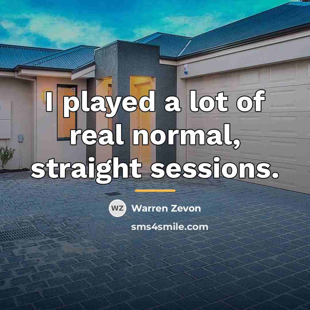 “I played a lot of real normal, straight sessions.…” quote by Warren Zevon