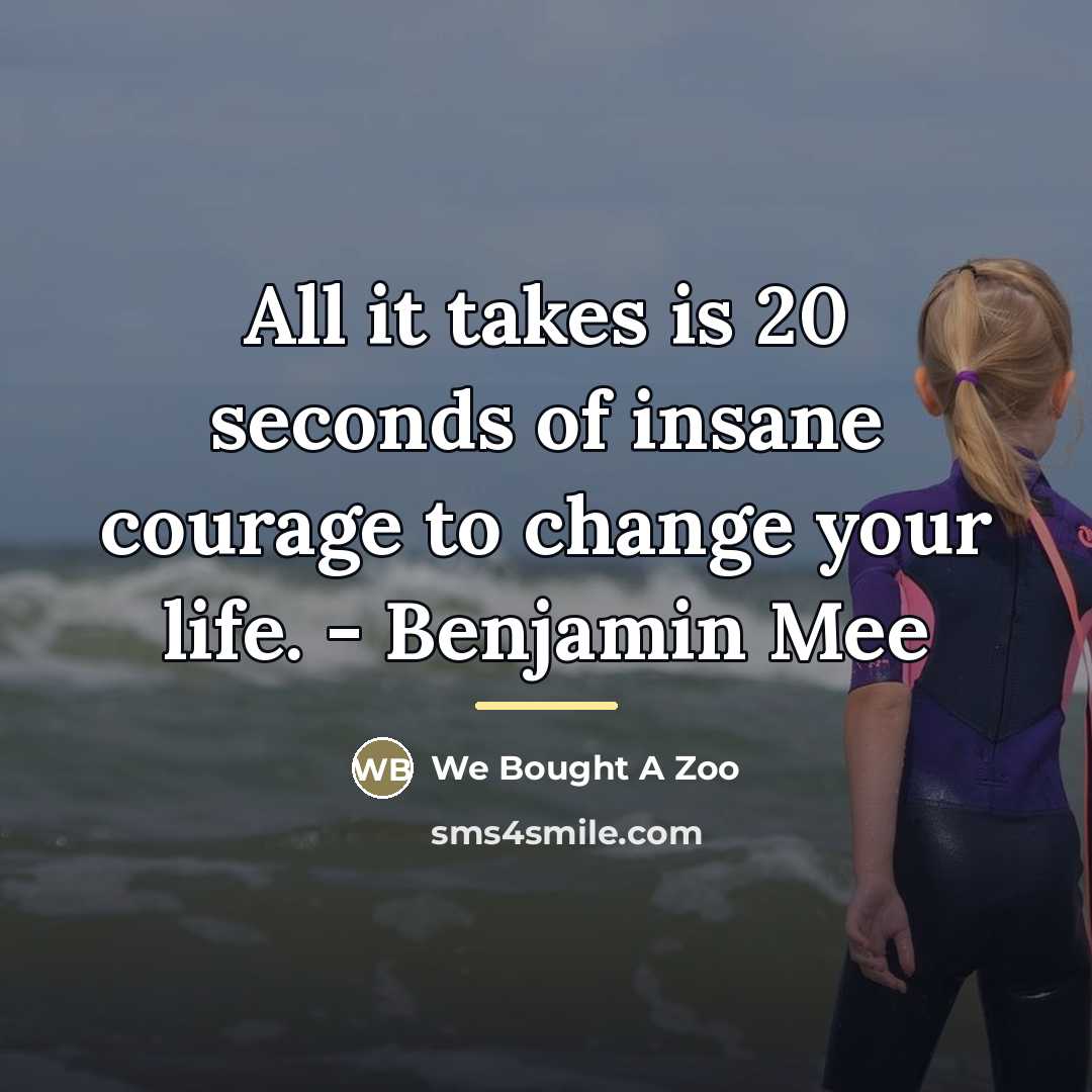 “All it takes is 20 seconds of insane courage to…” quote by We Bought A Zoo