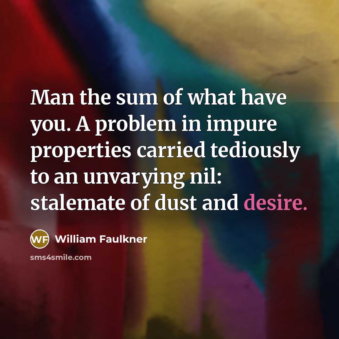 “Man the sum of what have you. A problem in…” quote by William Faulkner