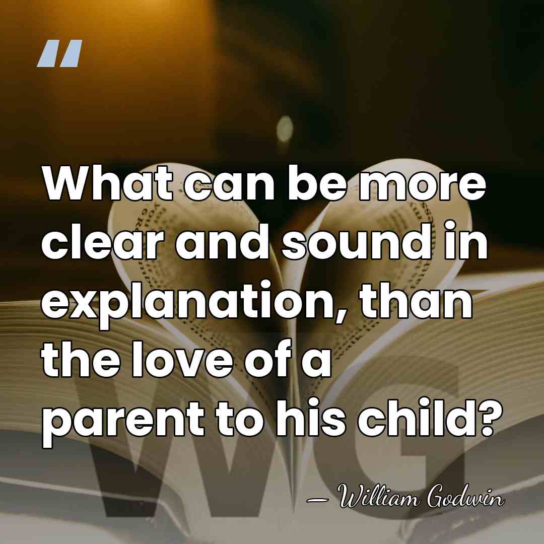 What can be more clear and sound in explanation, than the love&hellip; - William Godwin