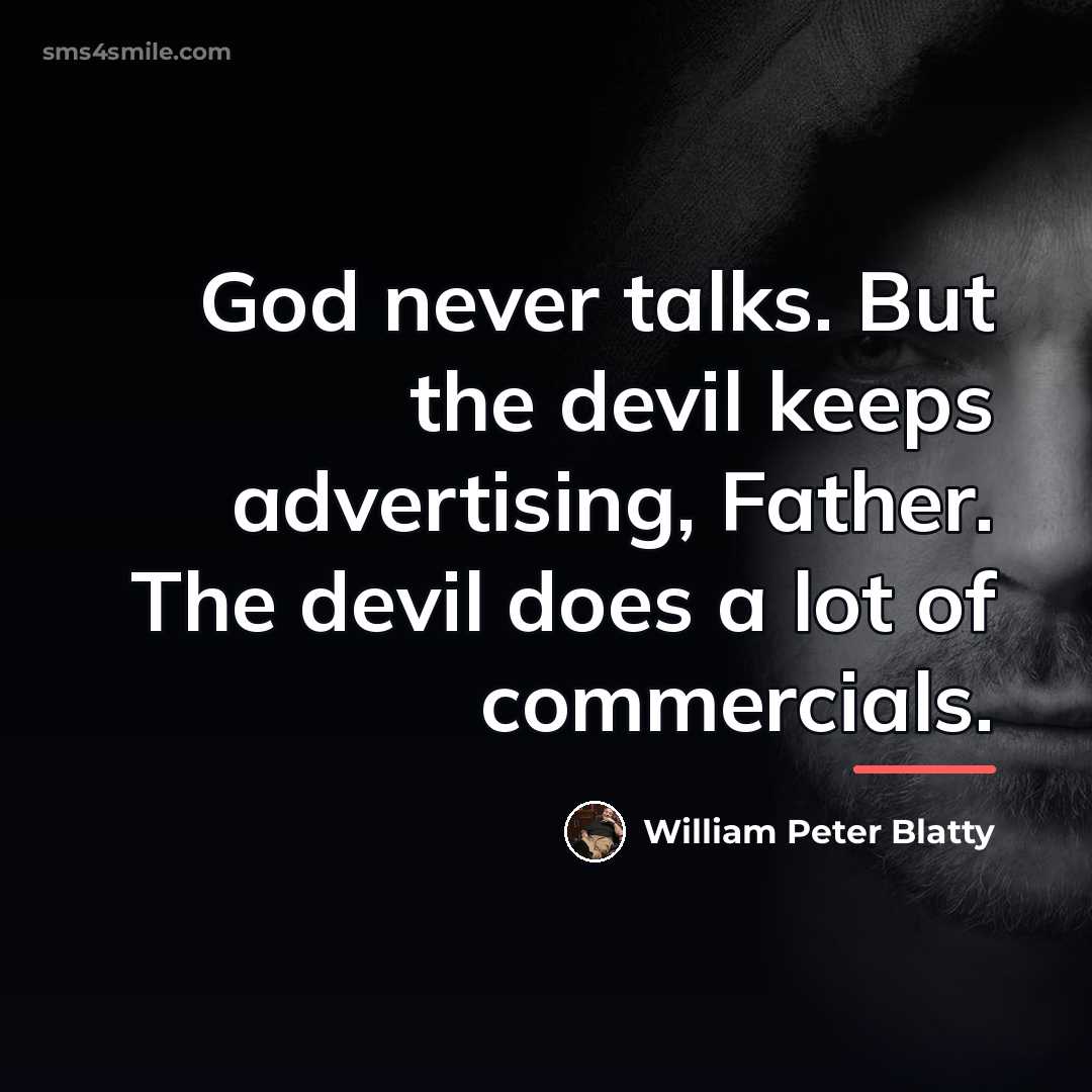 “God never talks. But the devil keeps advertising, Father. The…” quote by William Peter Blatty