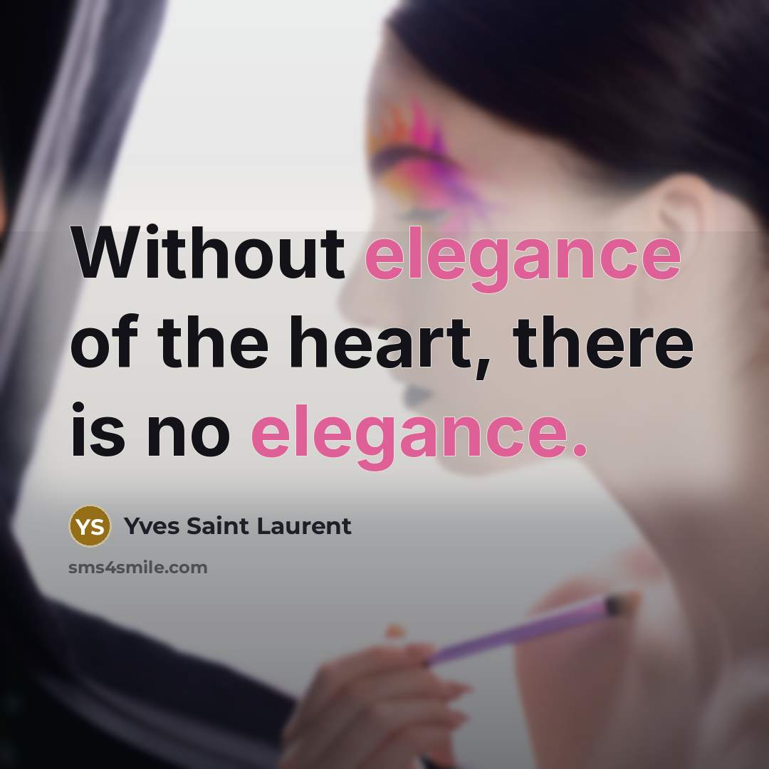 “Without elegance of the heart, there is no elegance.…” quote by Yves Saint Laurent