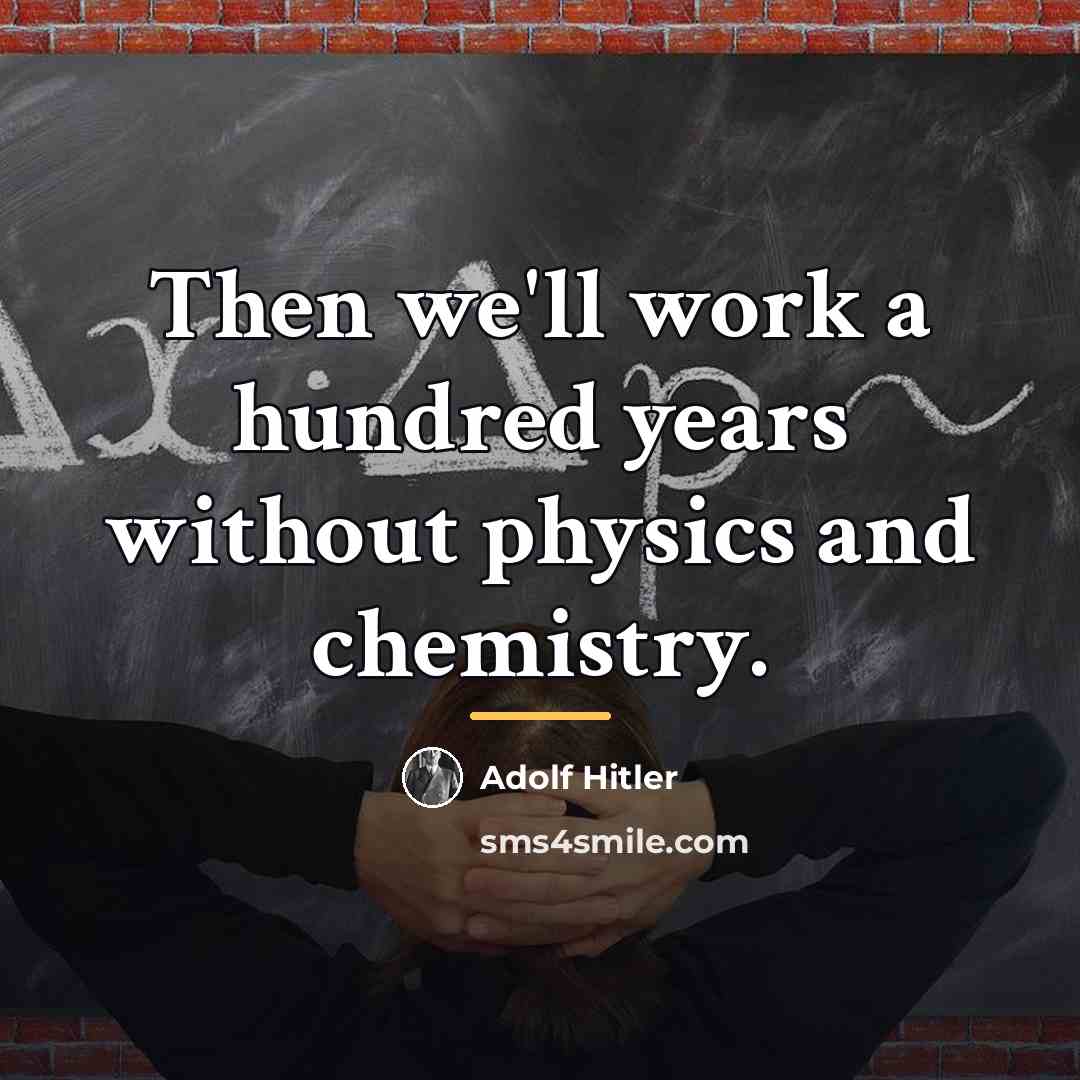 “Then we'll work a hundred years without physics and chemistry.…” quote by Adolf Hitler