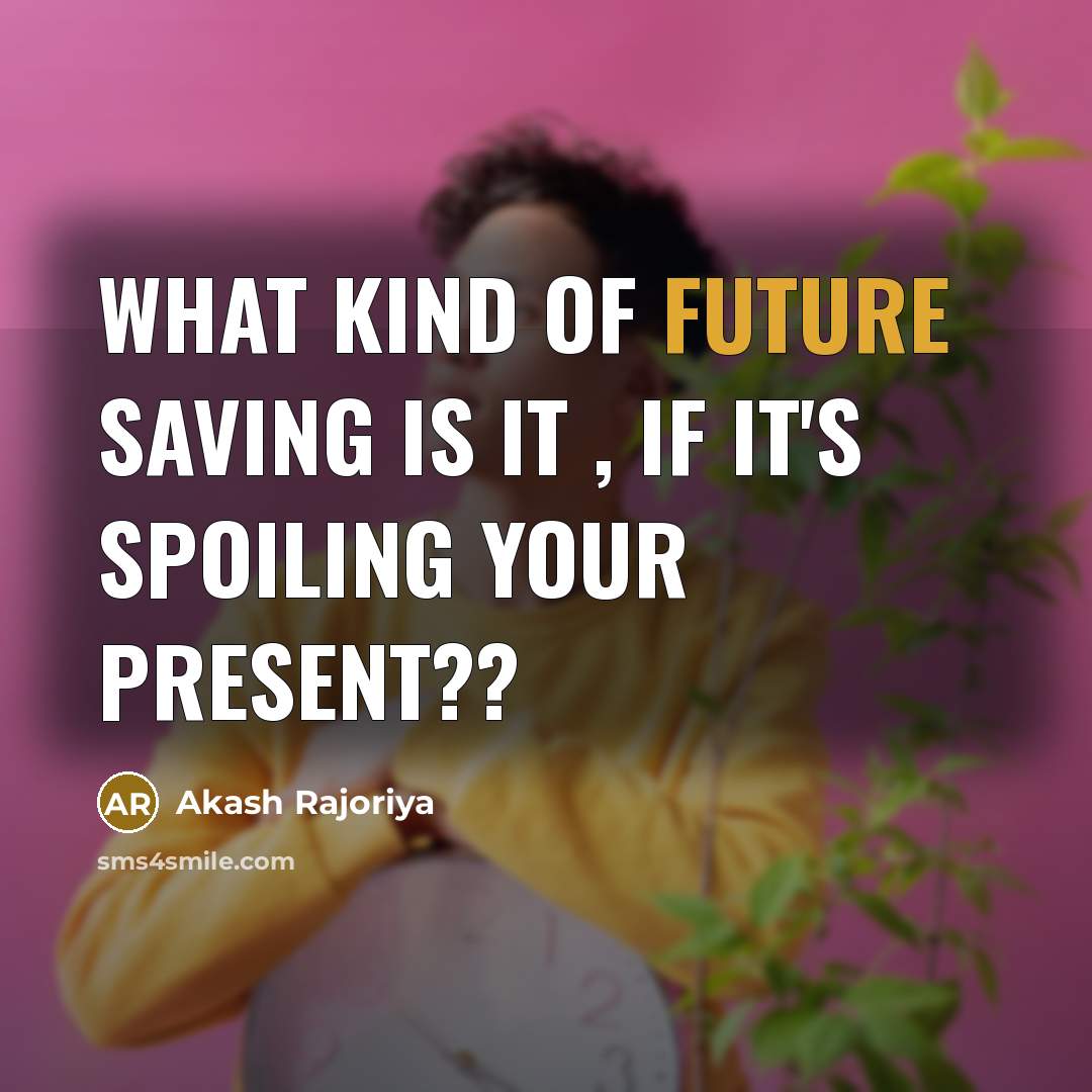 “What kind of future saving is it , if it's…” quote by Akash Rajoriya