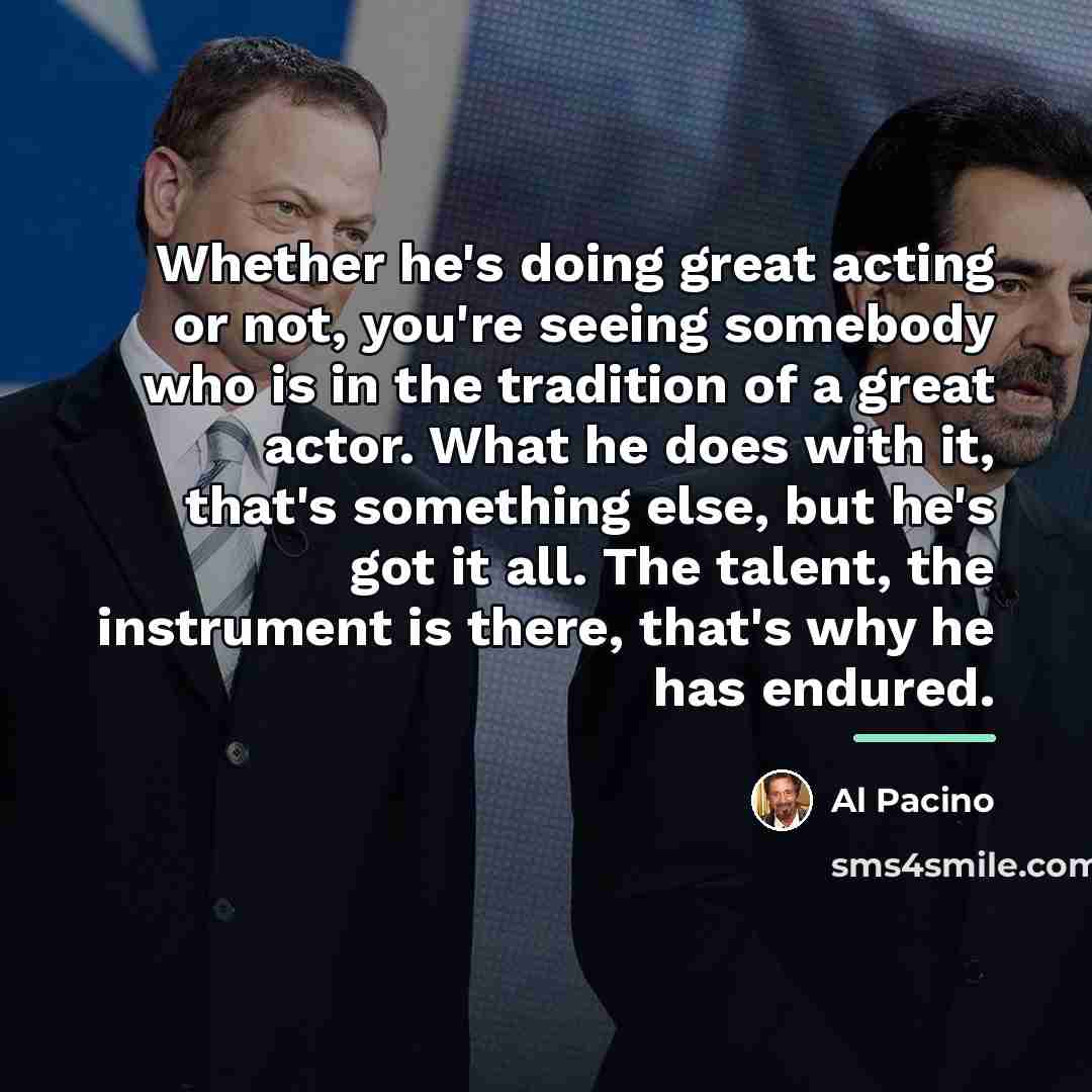 “Whether he's doing great acting or not, you're seeing somebody…” quote by Al Pacino