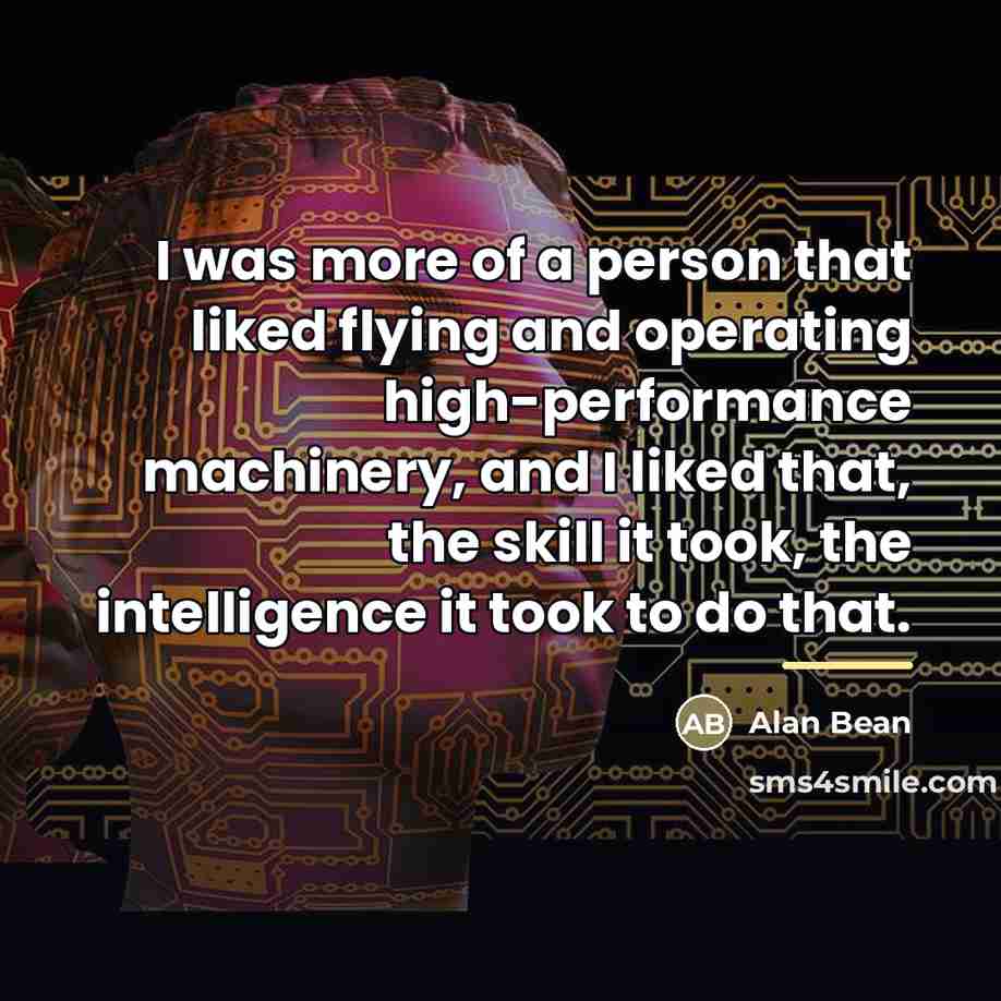 “I was more of a person that liked flying and…” quote by Alan Bean