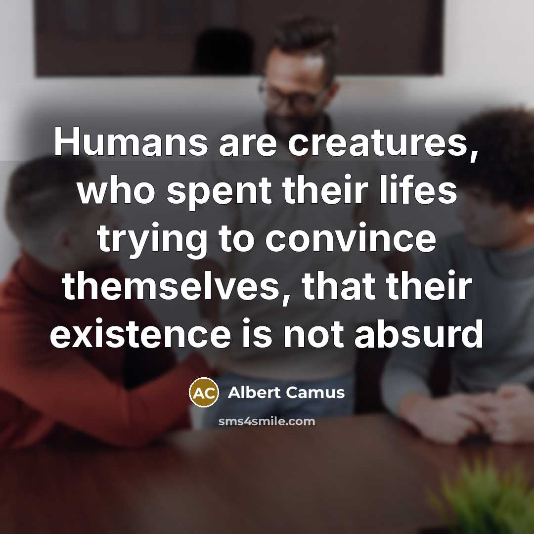 “Humans are creatures, who spent their lifes trying to convince…” quote by Albert Camus