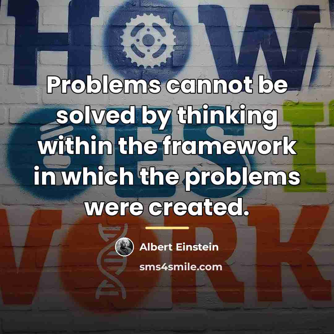 “Problems cannot be solved by thinking within the framework in…” quote by Albert Einstein