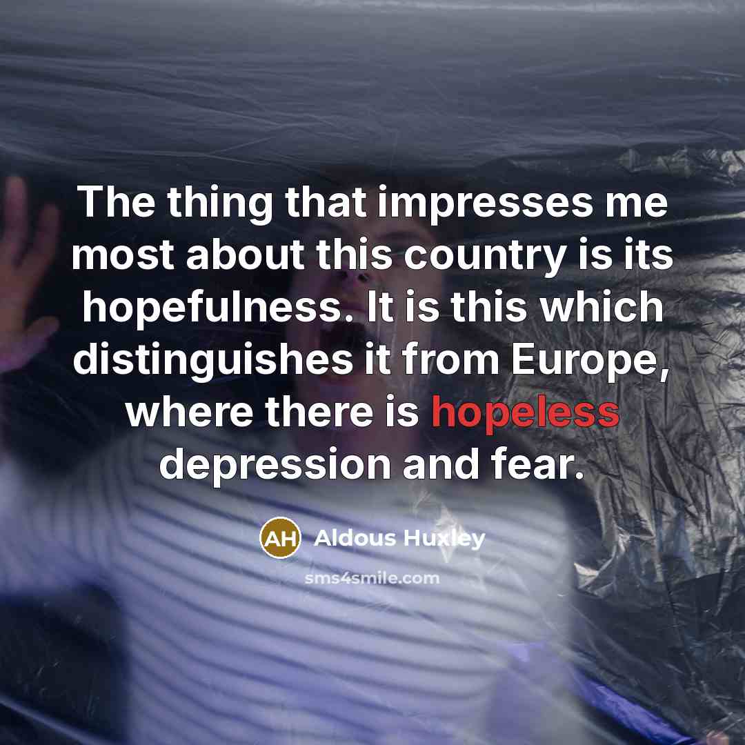 “The thing that impresses me most about this country is…” quote by Aldous Huxley