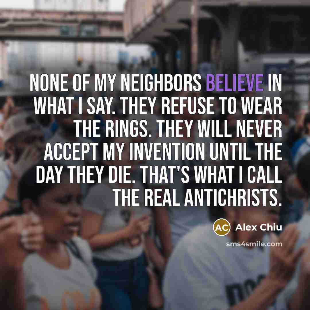“None of my neighbors believe in what I say. They…” quote by Alex Chiu