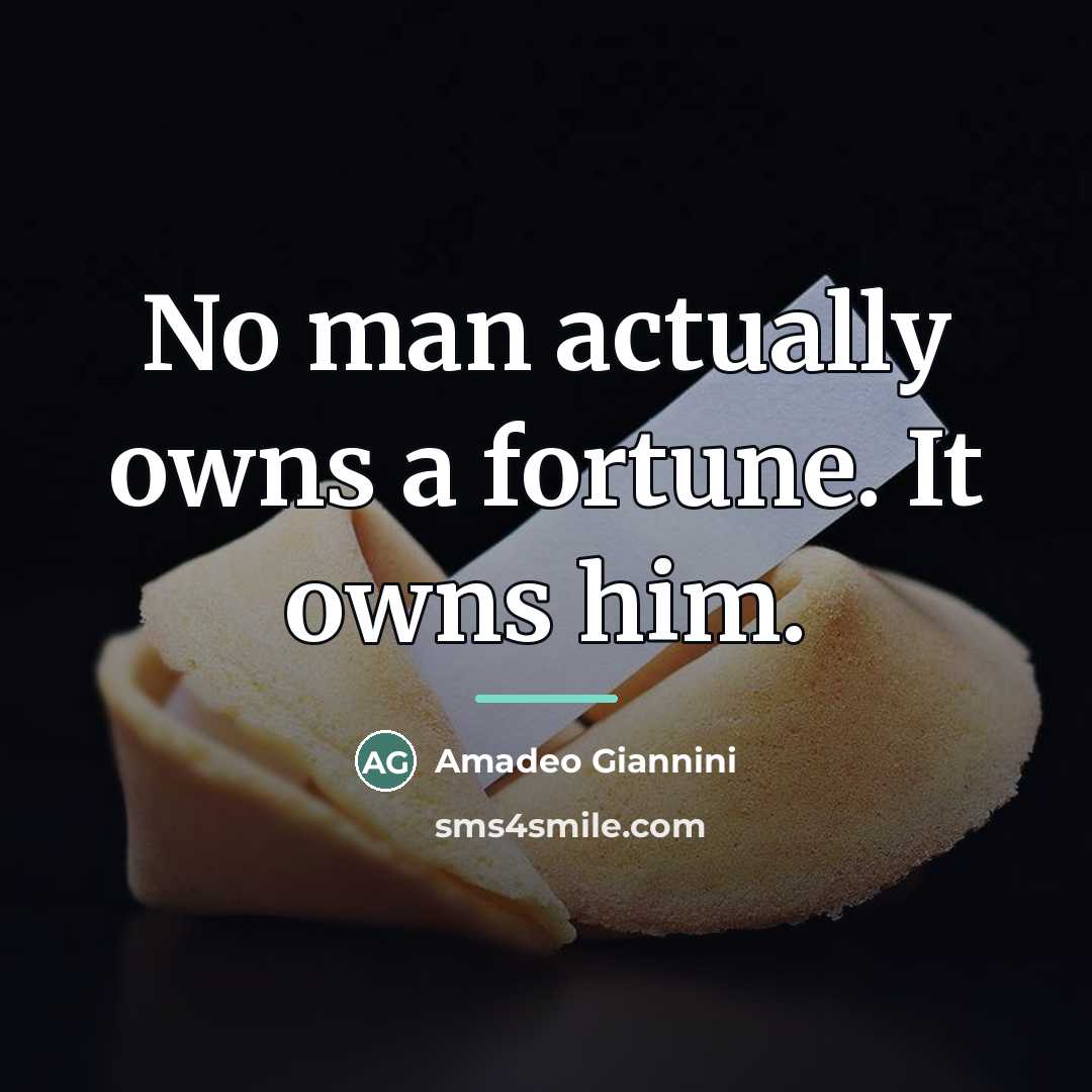 “No man actually owns a fortune. It owns him.…” quote by Amadeo Giannini