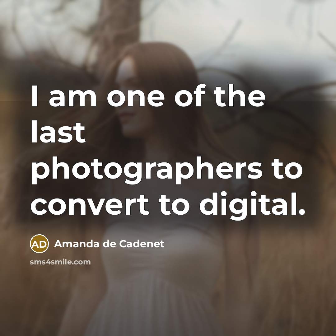 “I am one of the last photographers to convert to…” quote by Amanda de Cadenet